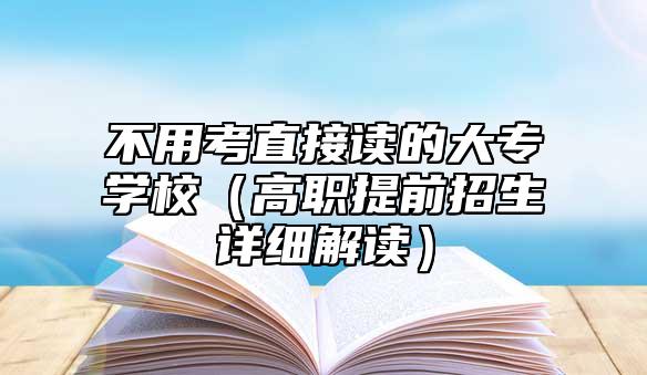 不用考直接读的大专学校（高职提前招生详细解读）