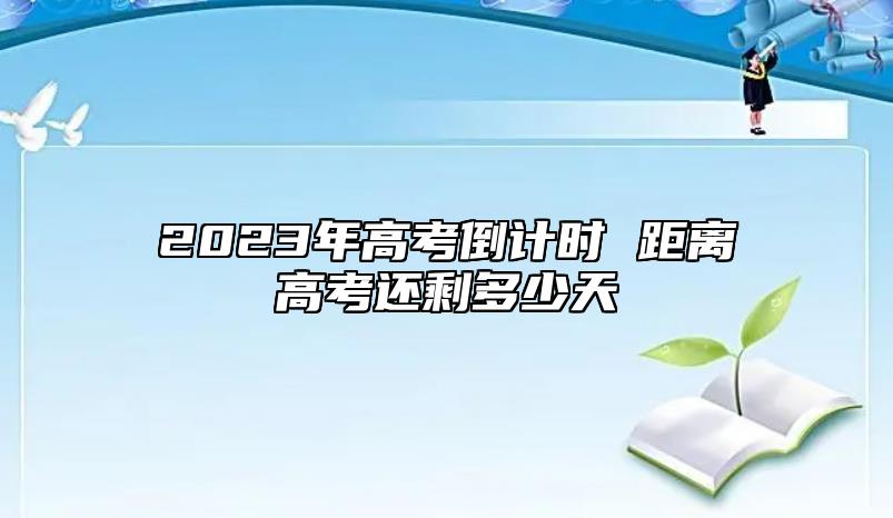 2023年高考倒计时 距离高考还剩多少天