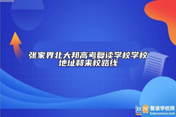 张家界北大邦高考复读学校学校地址和来校路线