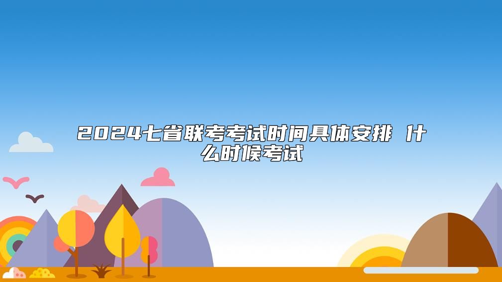 2024七省联考考试时间具体安排 什么时候考试