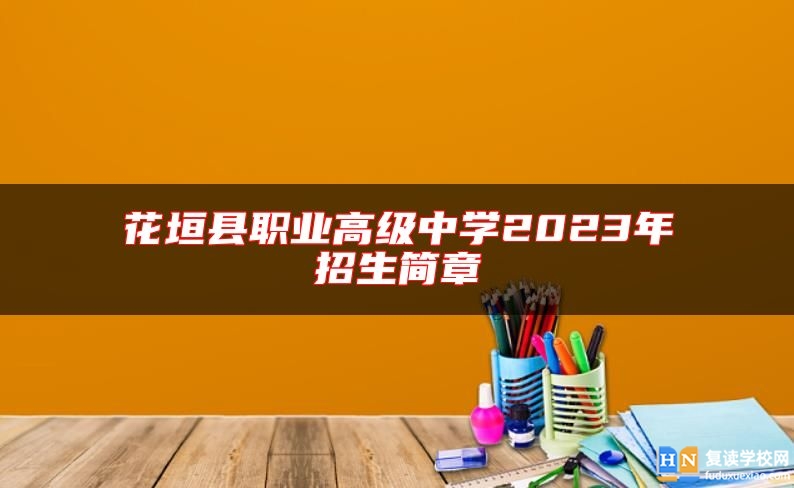 花垣县职业高级中学2023年招生简章