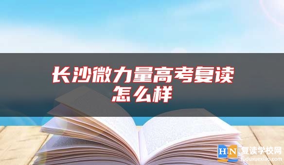 长沙微力量高考复读怎么样