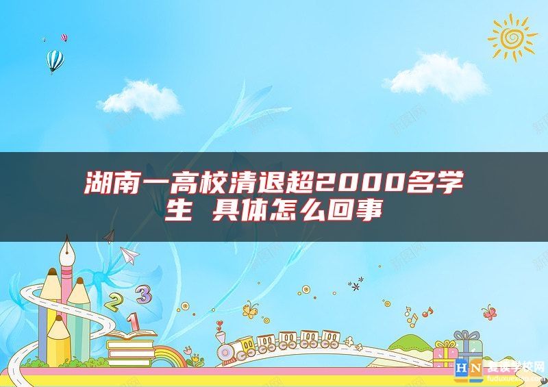 湖南一高校清退超2000名学生 具体怎么回事