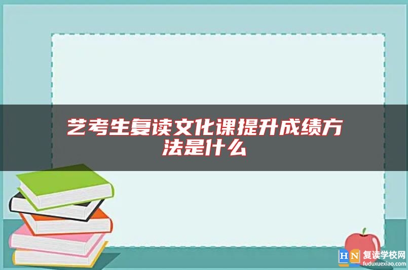 艺考生复读文化课提升成绩方法是什么