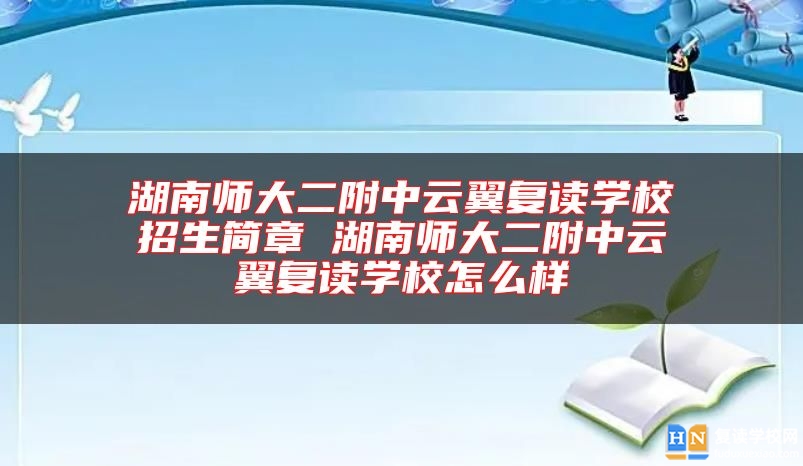 湖南师大二附中云翼复读学校招生简章 湖南师大二附中云翼复读学校怎么样