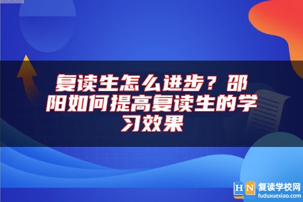 复读生怎么进步？邵阳如何提高复读生的学习效果