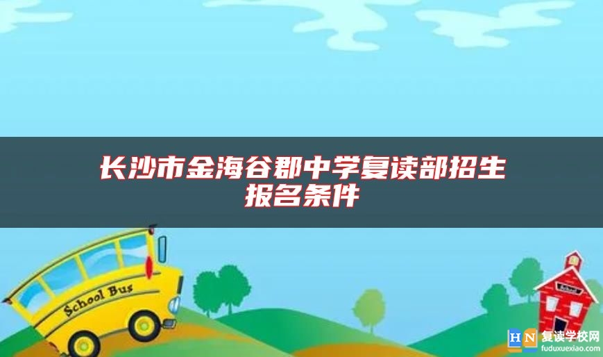 长沙市金海谷郡中学复读部招生报名条件