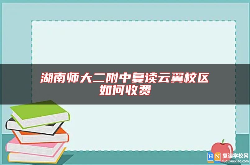 湖南师大二附中复读云翼校区如何收费