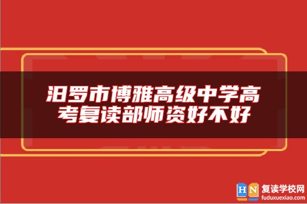 汨罗市博雅高级中学高考复读部师资好不好