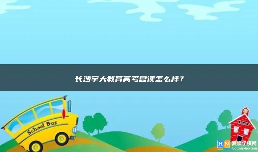 长沙学大教育高考复读怎么样？