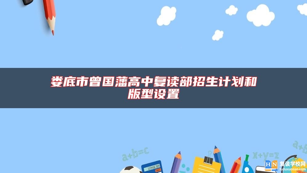 娄底市曾国藩高中复读部招生计划和版型设置