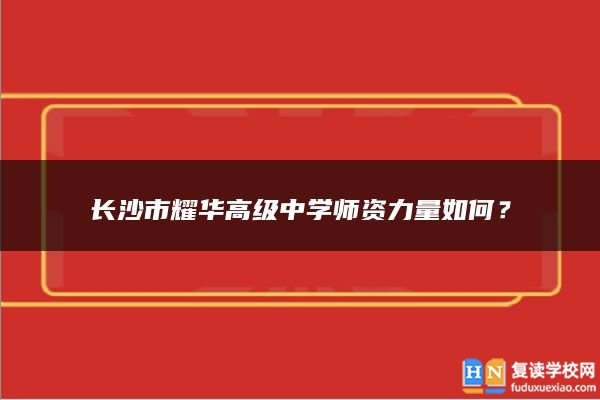 长沙市耀华高级中学师资力量如何