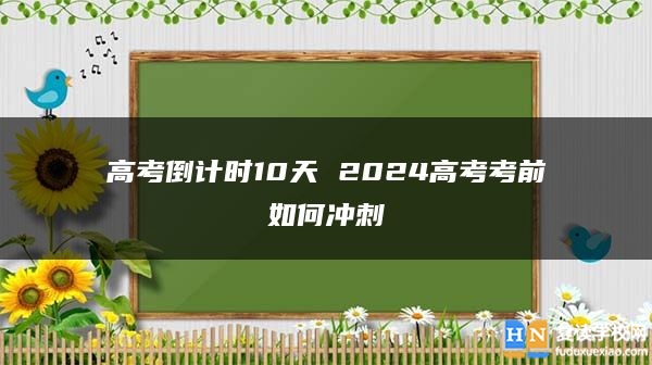 高考倒计时10天 2024高考考前如何冲刺