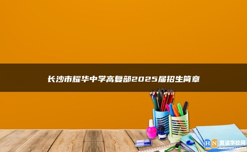 长沙市耀华中学高复部2025届招生简章