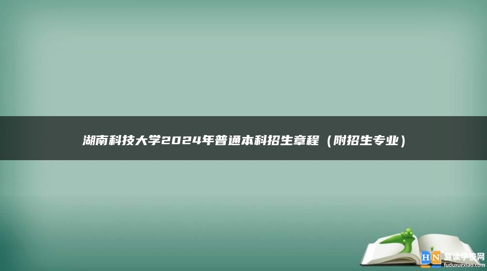 湖南科技大学2024年普通本科招生章程（附招生专业）