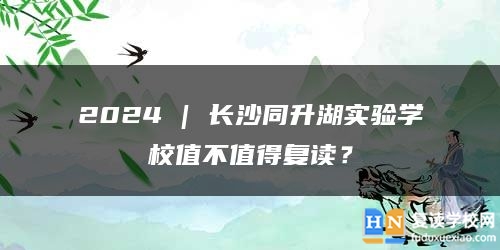 2024 | 长沙同升湖实验学校值不值得复读？