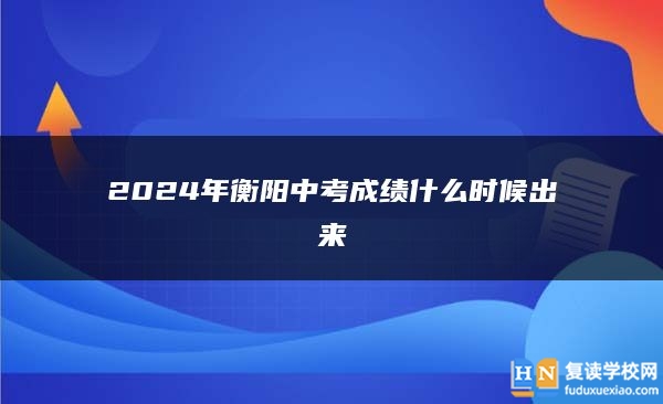 2024年衡阳中考成绩什么时候出来