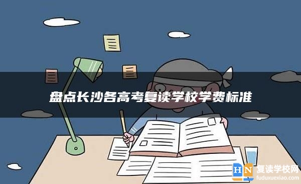 盘点长沙各高考复读学校学费标准