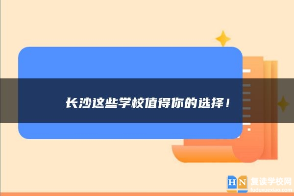 长沙这些学校值得你的选择！