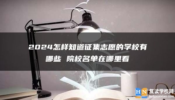 2024怎样知道征集志愿的学校有哪些 院校名单在哪里看