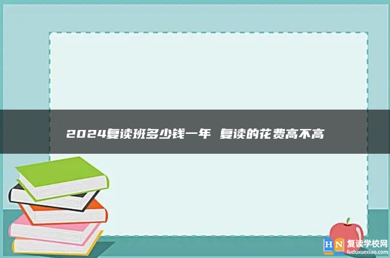 2024复读班多少钱一年 复读的花费高不高