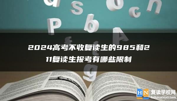 2024高考不收复读生的985和211复读生报考有哪些限制