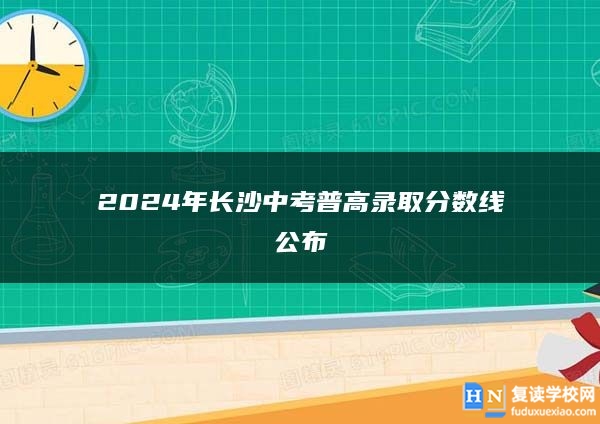 2024年长沙中考普高录取分数线公布