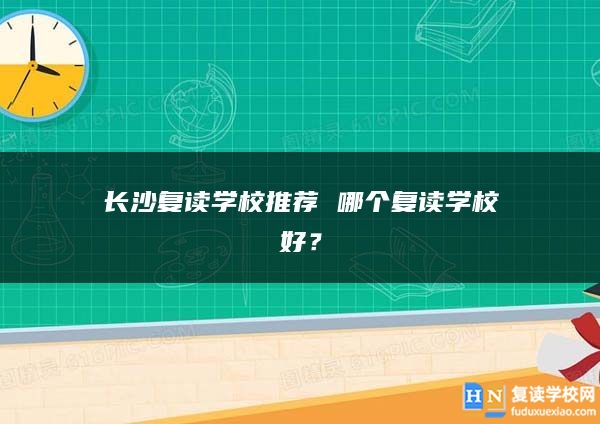 长沙复读学校推荐 哪个复读学校好？