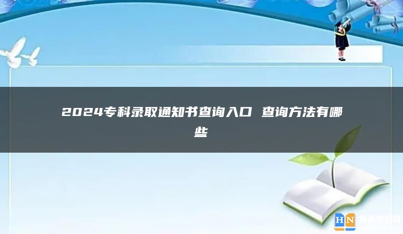 2024专科录取通知书查询入口 查询方法有哪些