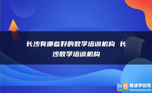 长沙有哪些好的数学培训机构 长沙数学培训机构