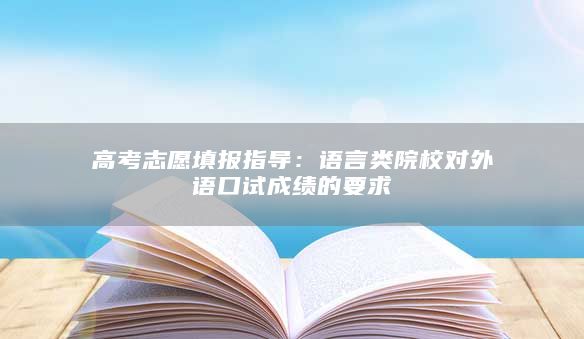 高考志愿填报指导：语言类院校对外语口试成绩的要求