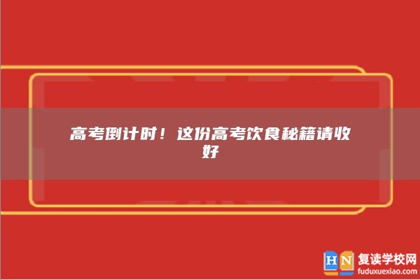 高考倒计时！这份高考饮食秘籍请收好