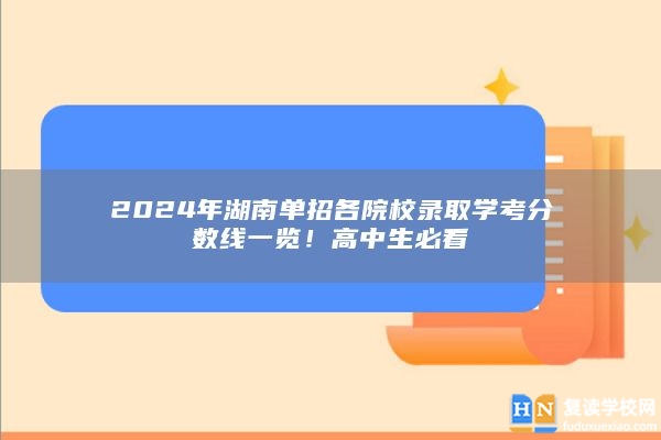 2024年湖南单招各院校录取学考分数线一览！高中生必看