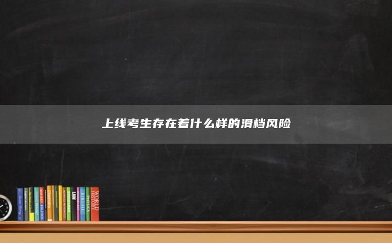 上线考生存在着什么样的滑档风险