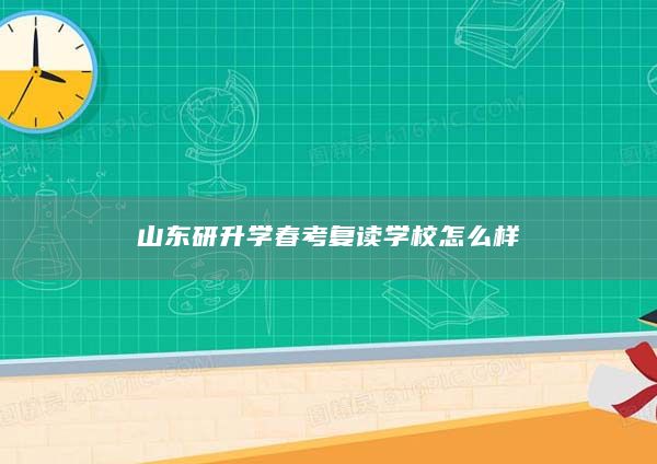 山东研升学春考复读学校怎么样