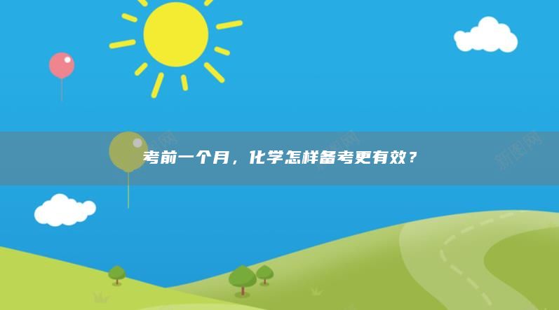 考前一个月，化学怎样备考更有效？