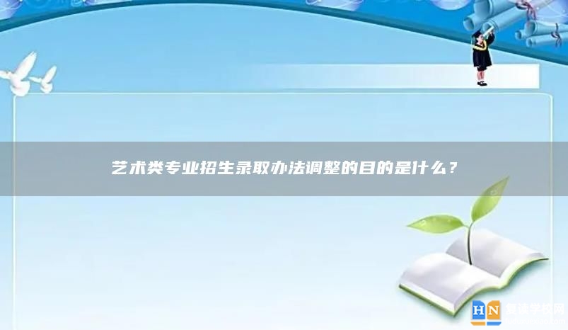 艺术类专业招生录取办法调整的目的是什么？