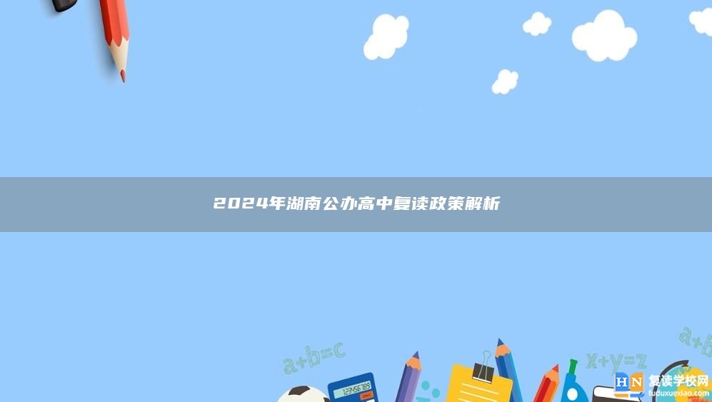 2024年湖南公办高中复读政策解析