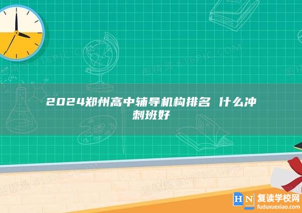 2024郑州高中辅导机构排名 什么冲刺班好