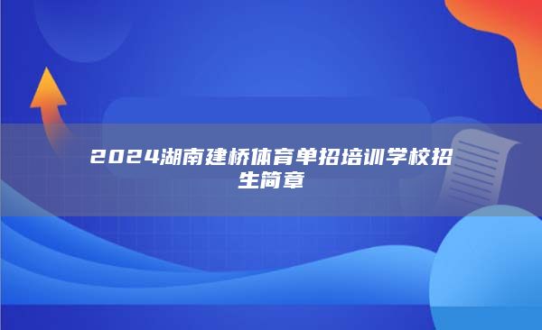 2024湖南建桥体育单招培训学校招生简章