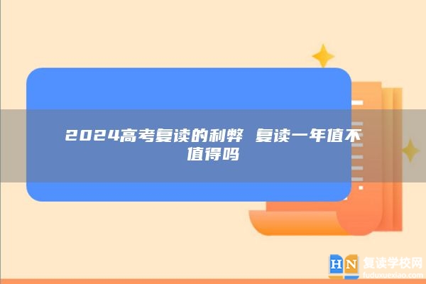 2024高考复读的利弊 复读一年值不值得吗