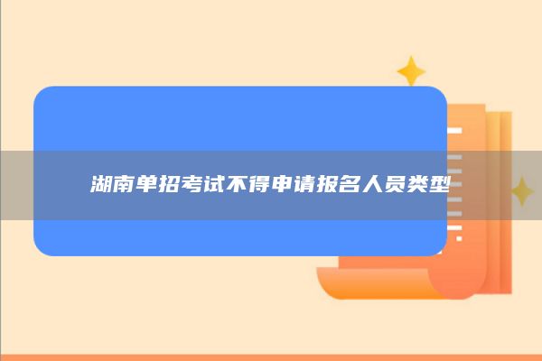 湖南单招考试不得申请报名人员类型