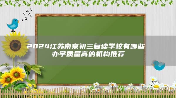 2024江苏南京初三复读学校有哪些 办学质量高的机构推荐