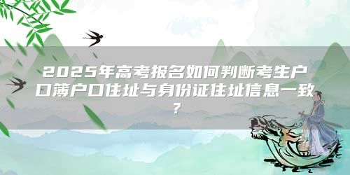 2025年高考报名如何判断考生户口簿户口住址与身份证住址信息一致？