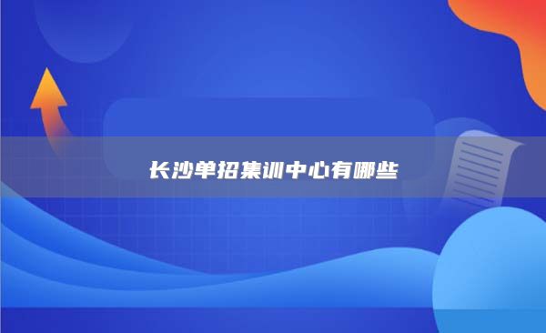 长沙单招集训中心有哪些