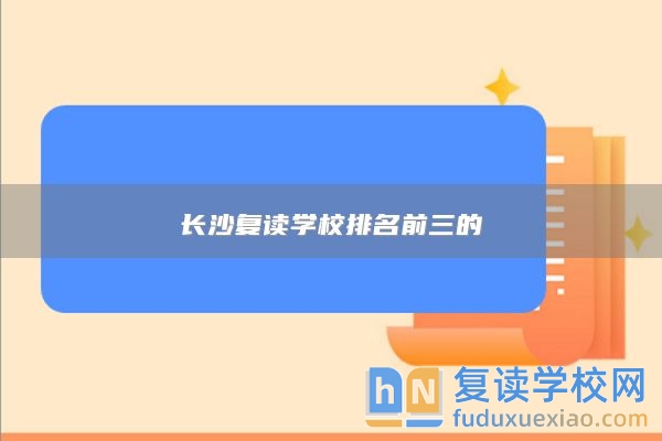 长沙复读学校排名前三的