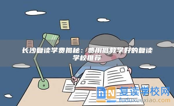 长沙复读学费揭秘：费用低教学好的复读学校推荐