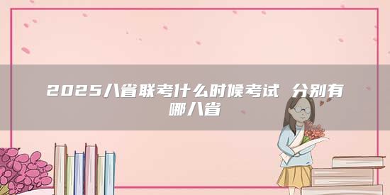 2025八省联考什么时候考试 分别有哪八省