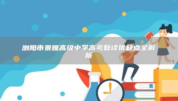 浏阳市景雅高级中学高考复读优缺点全解析