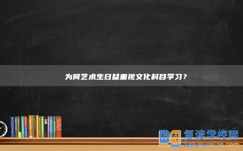 ​ 为何艺术生日益重视文化科目学习？